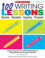 Title: 100 Writing Lessons: Narrative * Descriptive * Expository * Persuasive: Ready-to-Use Lessons to Help Students Become Strong Writers and Succeed on the Tests, Author: Tara McCarthy