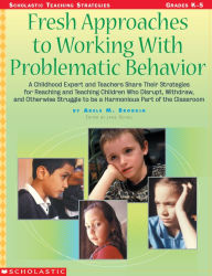 Title: Fresh Approaches To Working With Problematic Behavior: A Childhood Expert and Teachers Share Their Strategies for Reaching and Teaching Children Who Disrupt, Withdraw, and Otherwise Struggle to be a Harmonious Part of the Classroom, Author: Dr. Adele Brodkin