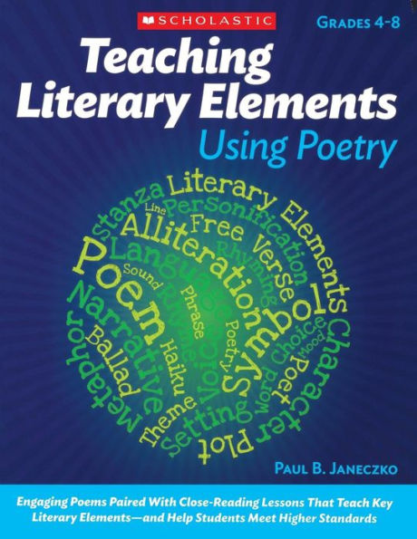 Teaching Literary Elements Using Poetry: Engaging Poems Paired With Close Reading Lessons That Teach Key Literary Elements to Meet the Common Core ELA Standards