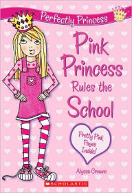 Title: Pink Princess Rules the School (Perfectly Princess Series #1), Author: Alyssa Crowne