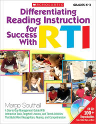 Title: Differentiating Reading Instruction for Success With RTI: A Day-to-Day Management Guide With Interactive Tools, Targeted Lessons, and Tiered Activities, That Build Word Recognition, Fluency, and Comprehension, Author: Margo Southall