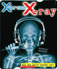 Title: X-treme X-ray: See The World Inside Out!, Author: Nick Veasey