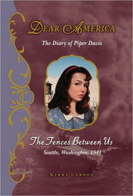 Title: The Fences Between Us: The Diary of Piper Davis, Seattle, Washington, 1941 (Dear America Series), Author: Kirby Larson