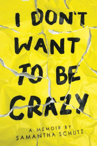 Title: I Don't Want To Be Crazy, Author: Samantha Schutz