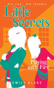 Title: Little Secrets #1: Playing with Fire, Author: Emily Blake