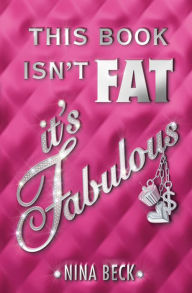 Title: This Book Isn't Fat, It's Fabulous, Author: Nina Beck