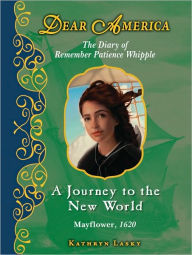 Title: A Journey to the New World: The Story of Remember Patience Whipple, Plymouth, Massachusetts, 1620 (Dear America Series), Author: Kathryn Lasky