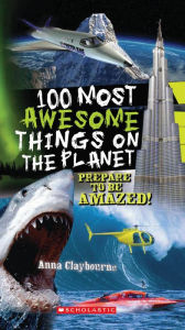 Title: 100 Most Awesome Things On The Planet, Author: Anna Claybourne