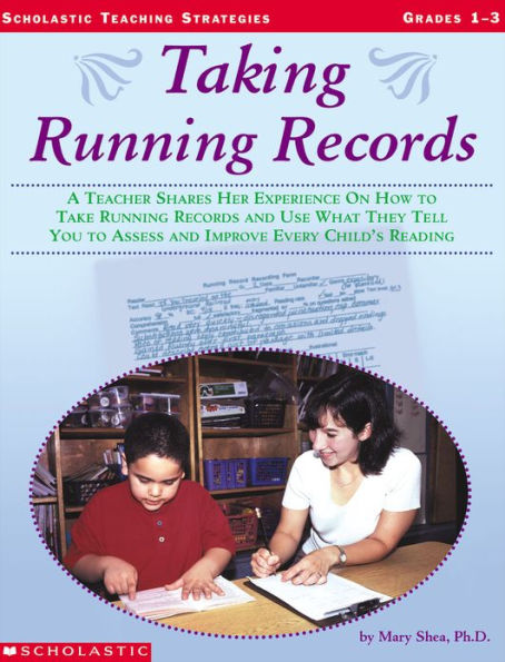 Taking Running Records: A Teacher Shares Her Experience on How to Take Running Records and Use What They Tell You to Assess and Improve Every Child's Reading