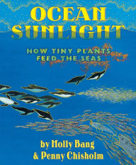 Title: Ocean Sunlight: How Tiny Plants Feed the Seas, Author: Molly Bang