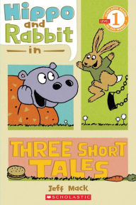 Title: Hippo & Rabbit in Three Short Tales (Scholastic Reader, Level 1), Author: Jeff Mack