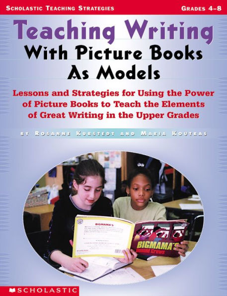 Teaching Writing With Picture Books as Models: Lessons and Strategies For Using the Power of Picture Books to Teach the Elements Of Great Writing in The Upper Grades
