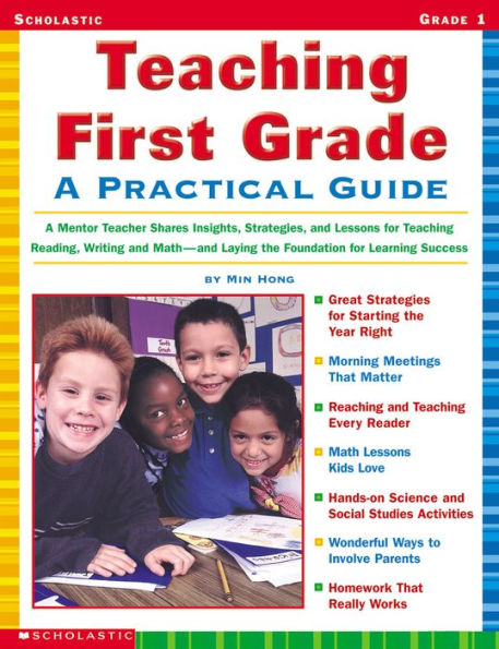 Teaching First Grade: A Practical Guide: A Mentor Teacher Shares Insights, Strategies, and Lessons for Teaching Reading, Writing and Math--and Laying the Foundation for Learning Success