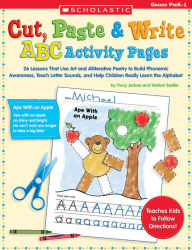 Title: Cut, Paste & Write ABC Activity Pages: 26 Lessons That Use Art and Alliterative Poetry to Build Phonemic Awareness, Teach Letter Sounds, and Help Children Really Learn the Alphabet, Author: Tracy Jarboe