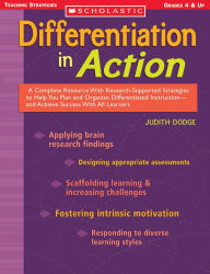 Title: Differentiation in Action: A Complete Resource With Research-Supported Strategies to Help You Plan and Organize Differentiated Instruction and Achieve Success With All Learners, Author: Judith Dodge