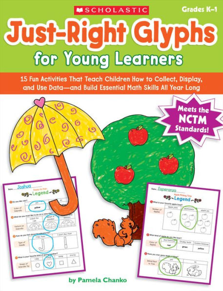 Just-Right Glyphs for Young Learners: 15 Fun Activities That Teach Children How to Collect, Display, and Use Data--and Build Essential Math Skills All Year Long
