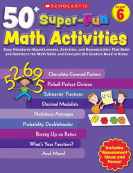 Title: 50+ Super-Fun Math Activities: Grade 6: Easy Standards-Based Lessons, Activities, and Reproducibles That Build and Reinforce the Math Skills and Concepts 6th Graders Need to Know, Author: Jennifer Nichols