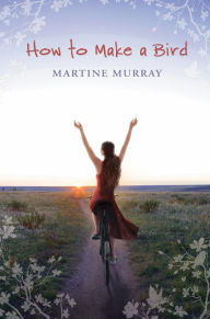 Title: How To Make A Bird, Author: Martine Murray