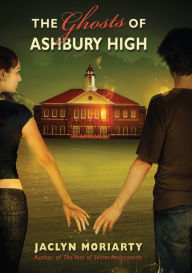 Title: The Ghosts Of Ashbury High, Author: Jaclyn Moriarty