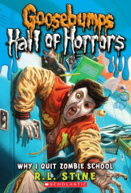 Title: Why I Quit Zombie School (Goosebumps Horrorland: Hall of Horrors Series #4), Author: R. L. Stine