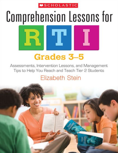 Comprehension Lessons for RTI: Grades 3-5: Assessments, Intervention Lessons, and Management Tips to Help You Reach and Teach Tier 2 Students