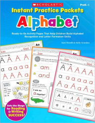 Title: Instant Practice Packets: Alphabet: Ready-to-Go Activity Pages That Help Children Build Alphabet Recognition and Letter Formation Skills, Author: Joan Novelli