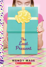 Title: The Last Present: A Wish Novel, Author: Wendy Mass