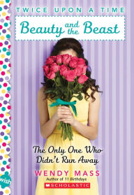 Title: Beauty and the Beast, the Only One Who Didn't Run Away (Twice Upon a Time Series #3), Author: Wendy Mass