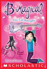 Title: B Magical #4: The Cat-Astrophe, Author: Lexi Connor