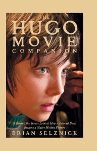 Title: The Hugo Movie Companion: A Behind the Scenes Look at How a Beloved Book Became a Motion Picture, Author: Brian Selznick