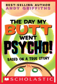 Title: The Day My Butt Went Psycho!: Based on a True Story, Author: Andy Griffiths