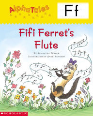 Title: AlphaTales: F: Fifi Ferret's Flute: An Irresistible Animal Storybook That Builds Phonemic Awareness & Teaches All About the Letter F!, Author: Samantha Berger