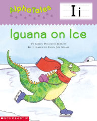 Title: AlphaTales: I: Iguana on Ice: An Irresistible Animal Storybook That Builds Phonemic Awareness & Teaches All About the Letter I!, Author: Carol Pugliano-Martin