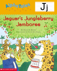 Title: AlphaTales: J: Jaguar's Jungleberry Jamboree: An Irresistible Animal Storybook That Builds Phonemic Awareness & Teaches All About the Letter J!, Author: Helen H. Moore