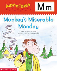 Title: AlphaTales: M: Monkey's Miserable Monday: An Irresistible Animal Storybook That Builds Phonemic Awareness & Teaches All About the Letter M!, Author: Valerie Garfield