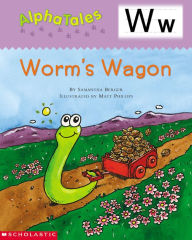 Title: AlphaTales: W: Worm's Wagon: An Irresistible Animal Storybook That Builds Phonemic Awareness & Teaches All About the Letter W!, Author: Samantha Berger