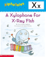 Title: AlphaTales: X: A Xylophone for X-Ray Fish: An Irresistible Animal Storybook That Builds Phonemic Awareness & Teaches All About the Letter X!, Author: Liza Charlesworth