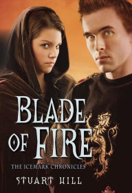 Title: Blade of Fire (The Icemark Chronicles Series #2), Author: Stuart Hill