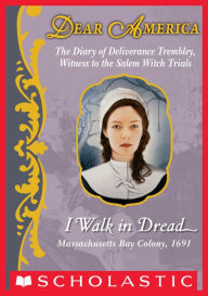 Title: I Walk in Dread: The Diary of Deliverance Trembley, Witness to the Salem Witch Trials, Massachusetts Bay Colony, 1691 (Dear America Series), Author: Lisa Rowe Fraustino