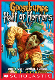 Title: Why I Quit Zombie School (Goosebumps Hall of Horrors #4), Author: R. L. Stine