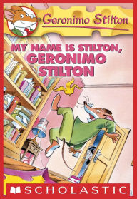 Title: My Name Is Stilton, Geronimo Stilton (Geronimo Stilton Series #19), Author: Geronimo Stilton