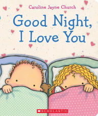 Title: Goodnight, I Love You, Author: Caroline Jayne Church