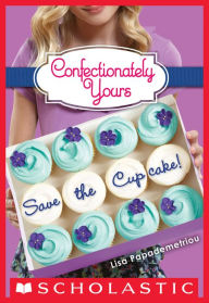 Title: Save the Cupcake!: A Wish Novel (Confectionately Yours #1), Author: Lisa Papademetriou