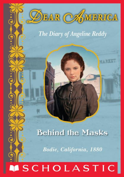 Behind the Masks: The Diary of Angeline Reddy, Bodie, California, 1880 (Dear America Series)