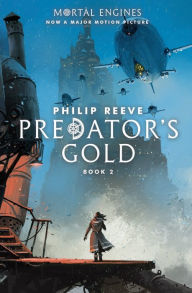 Title: Predator's Gold (Mortal Engines Series #2), Author: Philip Reeve