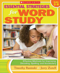 Title: Essential Strategies for Word Study: Effective Methods for Improving Decoding, Spelling, and Vocabulary, Author: Timothy V. Rasinski