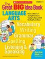 The Great BIG Idea Book: Language Arts: Dozens and Dozens of Just-Right Activities for Teaching the Topics and Skills Kids Really Need to Master