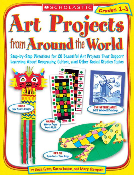 Art Projects from Around the World: Grades 1-3: Step-by-Step Directions for 20 Beautiful Art Projects That Support Learning About Geography, Culture, and Other Social Studies Topics