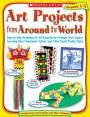 Art Projects from Around the World: Grades 1-3: Step-by-Step Directions for 20 Beautiful Art Projects That Support Learning About Geography, Culture, and Other Social Studies Topics