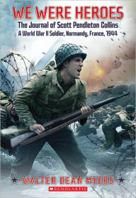 Title: We Were Heroes: The Journal of Scott Pendleton Collins, a World War II Soldier, Normandy, France, Author: Walter Dean Myers